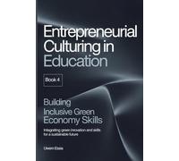 ENTREPRENEURIAL CULTURING IN EDUCATION (Book 4): Building Inclusive Green Economy Skills: Integrating Green Innovation and Skills for a Sustainable Future