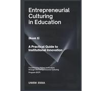 ENTREPRENEURIAL CULTURING IN EDUCATION (Book 5): A Practical Guide to Institutional Innovation: Transforming Higher Institutions through the Entrepreneurial Culturing Program (ECP)