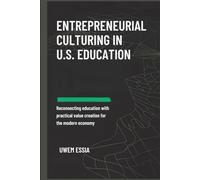 ENTREPRENEURIAL CULTURING IN U.S. EDUCATION: Reconnecting Education with Practical Value Creation for the Modern Economy