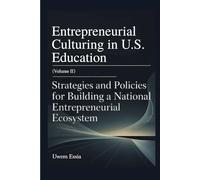 ENTREPRENEURIAL CULTURING IN U.S. EDUCATION (Volume II): Strategies and Policies for Building a National Entrepreneurial Ecosystem