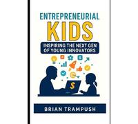 Entrepreneurial Kids: Inspiring the Next Generation of Young Innovators