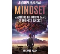 Entrepreneurial Mindset: Mastering the Mental Game of Business Success