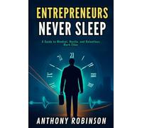 ENTREPRENEURS NEVER SLEEP: A Guide to Mindset, Hustle, and Relentless Work Ethic