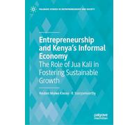 Entrepreneurship and Kenya's Informal Economy: The Role of Jua Kali in Fostering Sustainable Growth (Palgrave Studies in Entrepreneurship and Society)