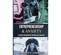 Entrepreneurship & Anxiety: A Guided Workbook for Resilience & Success (DML Editing & Writing)