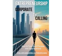 ENTREPRENEURSHIP: CORPORATE TO CALLING: How to Turn Your Purpose into Your Business