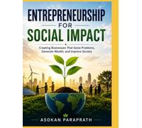 Entrepreneurship for Social Impact: Creating Businesses That Solve Problems, Generate Wealth, and Improve Society