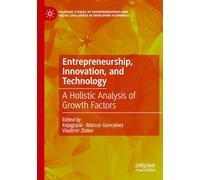 Entrepreneurship, Innovation, and Technology: A Holistic Analysis of Growth Factors (Palgrave Studies of Entrepreneurship and Social Challenges in Developing Economies)
