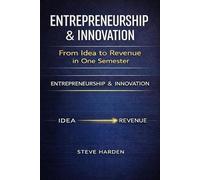 ENTREPRENEURSHIP & INNOVATION: From Idea to Revenue in One Semester