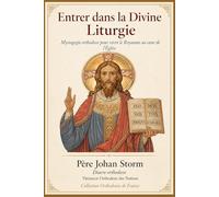 Entrer dans la Divine Liturgie: Mystagogie orthodoxe pour vivre le Royaume au cœur de l'Église