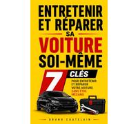Entretenir et Réparer sa Voiture Soi-Même: Les 7 Clés pour Entretenir, Diagnostiquer et Réparer votre Voiture Sans Être Mécanicien | Livre sur la Réparation de Voiture