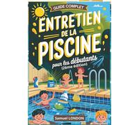 ENTRETIEN DE LA PISCINE POUR LES DÉBUTANTS. GUIDE ÉTAPE PAR ÉTAPE: Pour une piscine limpide toute l'année