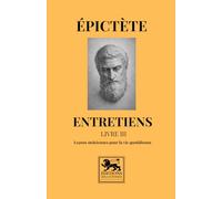 Entretiens - Livre III: Leçons stoïciennes pour la vie quotidienne (Bibliothèque stoïcienne)