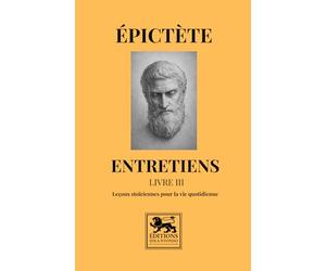 Entretiens - Livre III: Leçons stoïciennes pour la vie quotidienne (Bibliothèque stoïcienne)