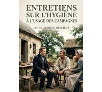 Entretiens sur l'hygiène à l'usage des campagnes: Des entretiens vulgarisateurs pour promouvoir l'hygiène et la santé auprès des populations rurales, offrant des conseils pratiques et accessibles.