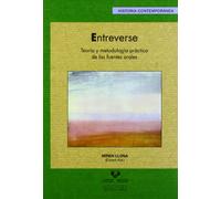 Entreverse. Teoría y metodología práctica de las fuentes orales: 38 (Serie Historia Contemporánea)
