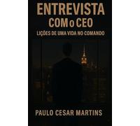 ENTREVISTA COM O CEO: LIÇÕES DE UMA VIDA NO COMANDO