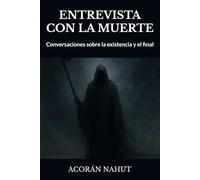 ENTREVISTA CON LA MUERTE: Conversaciones sobre la existencia y el final (Camino hacia el silencio)
