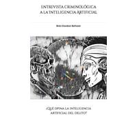Entrevista criminológica a la Inteligencia Artificial: ¿Qué opina la inteligencia artificial del delito?