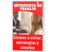 Entrevista de trabajo Errores a evitar, estrategias y consejos: Consejos prácticos para conseguir trabajo fácilmente, Cómo venderse y dar respuestas ... el puesto de trabajo que te mereces