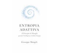 Entropia Adattiva: Il Principio di Mangili: quando l'intelligenza riordina l'energia