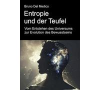 Entropie und der Teufel. Vom Entstehen des Universums zur Evolution des Bewusstseins.: Essay über die kreative Unordnung des Universums und des ... Bruno Del Medico in deutscher Sprache. (TED))