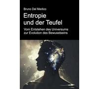 Entropie und der Teufel. Vom Entstehen des Universums zur Evolution des Bewusstseins.: Essay über die kreative Unordnung des Universums und des ... Bruno Del Medico in deutscher Sprache. (TED))