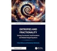 Entropies and Fractionality: Entropy Functionals, Small Deviations and Related Integral Equations (Chapman & Hall/CRC Numerical Analysis and Scientific Computing Series)