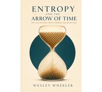Entropy and the Arrow of Time: Why the Universe Moves Forward and Never Back