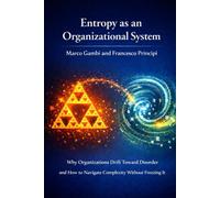 Entropy as an Organizational System: Why Organizations Drift Toward Disorder and How to Navigate Complexity Without Freezing It