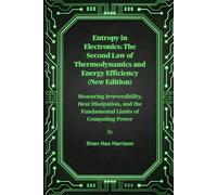 Entropy in Electronics: The Second Law of Thermodynamics and Energy Efficiency (New Edition): Measuring Irreversibility, Heat Dissipation, and the Fundamental Limits of Computing Power