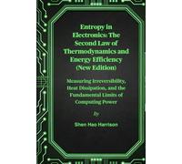 Entropy in Electronics: The Second Law of Thermodynamics and Energy Efficiency (New Edition): Measuring Irreversibility, Heat Dissipation, and the Fundamental Limits of Computing Power
