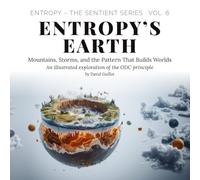 Entropy’s Earth: Mountains, Storms, and the Pattern That Builds Worlds (Entropy - The SENTIENT Series)