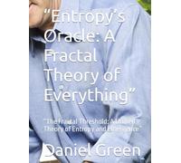 “Entropy’s Oracle: A Fractal Theory of Everything”: “The Fractal Threshold: A Unified Theory of Entropy and Emergence”