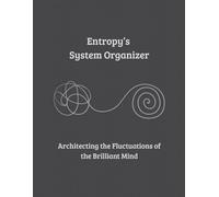 Entropy’s System Organizer: Architecting the Fluctuations of the Brilliant Mind (THE SYNTESIS COLLECTION)