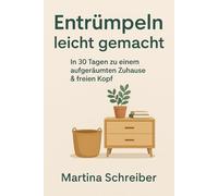 Entrümpeln leicht gemacht - In 30 Tagen zu mehr Klarheit, Ordnung & Freiheit: Mit kleinen täglichen Schritten dauerhaft Ordnung schaffen - 30-Tage-Plan, Routinen & Minimalismus-Tipps