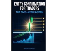 Entry Confirmation for Traders: The Five-Layer System: Stop Entering Too Early - How to Validate Trade Setups, Confirm Market Timing, and Execute ... (Professional Trading Execution Series)