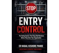 ENTRY CONTROL: The Gating System That Stops Bad Decisions Before They Enter Your Organization