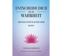 Entscheide Dich für die Wahrheit - der Weg zurück in die Liebe: Inspiriert vom Kurs in Wundern - Band 1 (Metawende Edition - Erwachen und Heilung)