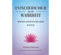 Entscheide Dich für die Wahrheit - der Weg zurück in die Liebe: Inspiriert von Ein Kurs in Wundern - Band 3 (Buchset zum Onlinekurs)