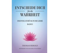 Entscheide Dich für die Wahrheit - der Weg zurück in die Liebe: Inspiriert von Ein Kurs in Wundern - Band 1 (Buchset zum Onlinekurs)