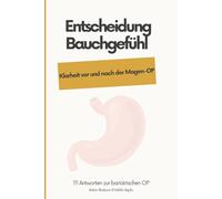 Entscheidung Bauchgefühl - Klarheit vor und nach der Magen-OP: 111 Antworten zur bariatrischen OP
