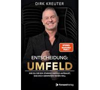 Entscheidung: Umfeld: Wie du dir ein starkes Umfeld aufbaust, das dich gewinnen sehen will. - Dirk Kreuter