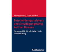 Entscheidungsassistenz und Einwilligungsfähigkeit bei Demenz: Ein Manual für die klinische Praxis und Forschung