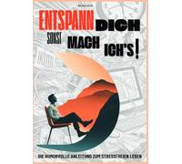 Entspann dich, sonst mach ich's!: Die humorvolle Anleitung zum stressfreien Leben