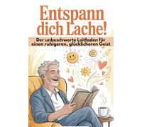 Entspann dich und lache!: Der unbeschwerte Leitfaden für einen ruhigeren, glücklicheren Geist: Lustige, schnelle Lektüren und skurrile Tipps, um ... hektischen Welt den Verstand zu bewahren