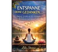 ENTSPANNE DEINE GEDANKEN: Praktische Techniken, um Stress abzubauen, die Denkweise zu verändern, den Geist zu vereinfachen und im Moment zu leben