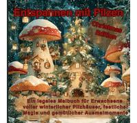 Entspannen mit Pilzen - Christmas Edition: Ein legales Malbuch für Erwachsene voller winterlicher Pilzhäuser, festlicher Magie und gemütlicher Ausmalmomente