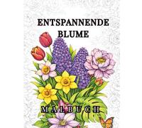 Entspannende Blume Malbuch für Erwachsene mit floralen Motiven: Malbuch für Erwachsene mit 40 floralen Motiven zum Entspannen und Abschalten