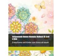Entspannende Blumen-Mandalas Malbuch für Groß & Klein: Erwachsene und Kinder zum Stress ab bauen